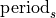{\text{period}_s}